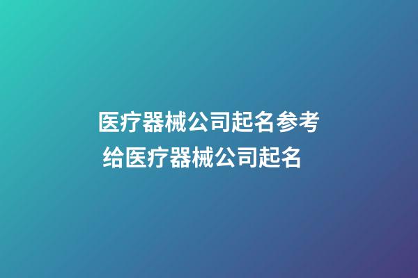 医疗器械公司起名参考 给医疗器械公司起名-第1张-公司起名-玄机派
